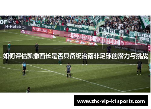 如何评估凯撒酋长是否具备统治南非足球的潜力与挑战