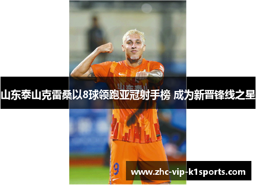 山东泰山克雷桑以8球领跑亚冠射手榜 成为新晋锋线之星