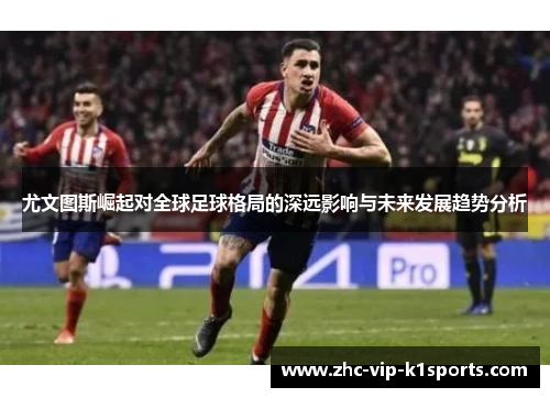 尤文图斯崛起对全球足球格局的深远影响与未来发展趋势分析