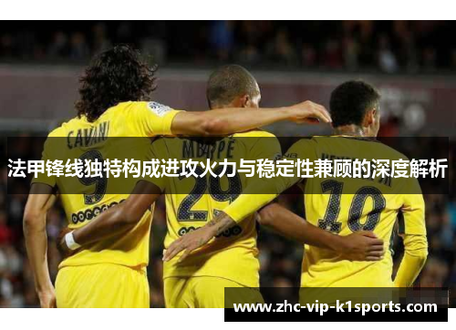 法甲锋线独特构成进攻火力与稳定性兼顾的深度解析