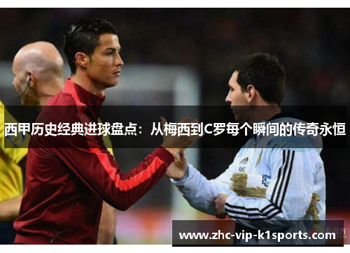 西甲历史经典进球盘点：从梅西到C罗每个瞬间的传奇永恒