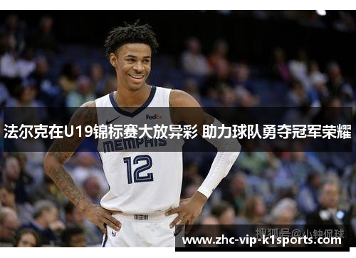 法尔克在U19锦标赛大放异彩 助力球队勇夺冠军荣耀 法尔克在U19锦标赛大放异彩 助力球队勇夺冠军荣耀