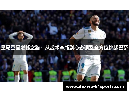 皇马重回巅峰之路：从战术革新到心态调整全方位挑战巴萨