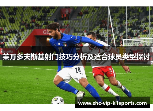 莱万多夫斯基射门技巧分析及适合球员类型探讨